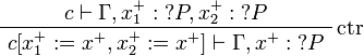 
\AxRule{c \vdash \Gamma, x_1^+:\wn P, x_2^+:\wn P}
\LabelRule{\rulename{ctr}}
\UnaRule{c[x_1^+ := x^+, x_2^+ := x^+] \vdash\Gamma, x^+: \wn P}
\DisplayProof
