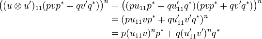 \begin{align}
    \bigl((u\tens u')_{11}(pvp^* + qv'q^*)\bigr)^n
      &= \bigl((pu_{11}p^* + qu'_{11}q^*)(pvp^* + qv'q^*)\bigr)^n\\
      &= (pu_{11}vp^* + qu'_{11}v'q^*)^n\\
      &= p(u_{11}v)^np^* + q(u'_{11}v')^nq^*
  \end{align}