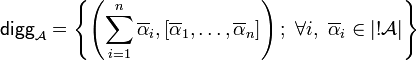 \mathsf{digg}_{{\mathcal A}}=\left\{\left(\sum_{i=1}^n\overline\alpha_i,\left[\overline\alpha_1,\ldots,\overline\alpha_n\right]\right);\ \forall i,\ \overline\alpha_i\in\web{\oc {\mathcal A}}\right\}