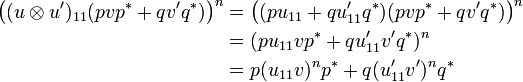 \begin{align}
    \bigl((u\tens u')_{11}(pvp^* + qv'q^*)\bigr)^n
      &= \bigl((pu_{11} + qu'_{11}q^*)(pvp^* + qv'q^*)\bigr)^n\\
      &= (pu_{11}vp^* + qu'_{11}v'q^*)^n\\
      &= p(u_{11}v)^np^* + q(u'_{11}v')^nq^*
  \end{align}