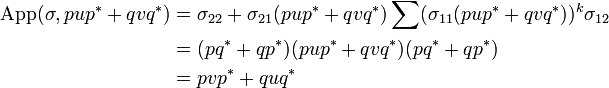 \begin{align}
    \mathrm{App}(\sigma, pup^* + qvq^*) 
      &= \sigma_{22} + \sigma_{21}(pup^* + qvq^*)\sum(\sigma_{11}(pup^* + qvq^*))^k\sigma_{12}\\
      &= (pq^* + qp^*)(pup^* + qvq^*)(pq^* + qp^*)\\
      &= pvp^* + quq^*
   \end{align}