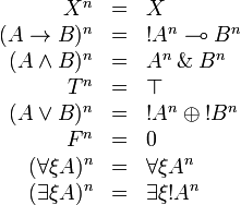 
\begin{array}{rcl}
X^n & = & X \\
(A\imp B)^n & = & \oc{A^n}\limp B^n \\
(A\wedge B)^n & = & A^n \with B^n \\
T^n & = & \top \\
(A\vee B)^n & = & \oc{A^n}\plus\oc{B^n} \\
F^n & = & \zero \\
(\forall\xi A)^n & = & \forall\xi A^n \\
(\exists\xi A)^n & = & \exists\xi \oc{A^n}
\end{array}
